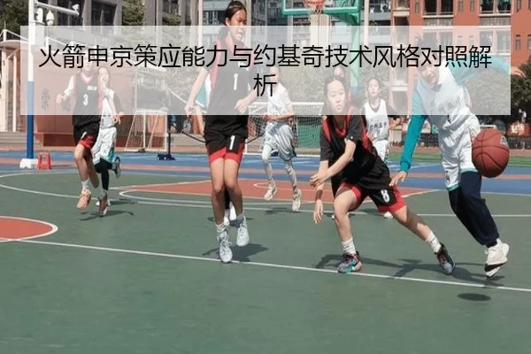 火箭申京策应能力与约基奇技术风格对照解析